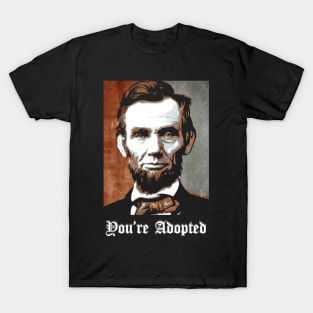 Abraham Lincoln say You Are Adopted T-Shirt